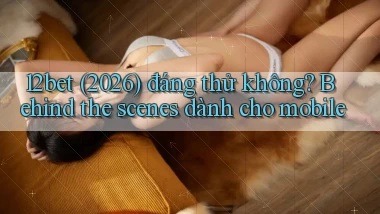 12bet (2026) đáng thử không behind the scenes dành cho mobile