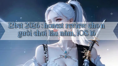 12bet 2026 honest review cho người chơi lâu năm, iOS 16