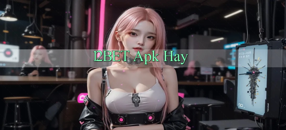 12bet apk hay
