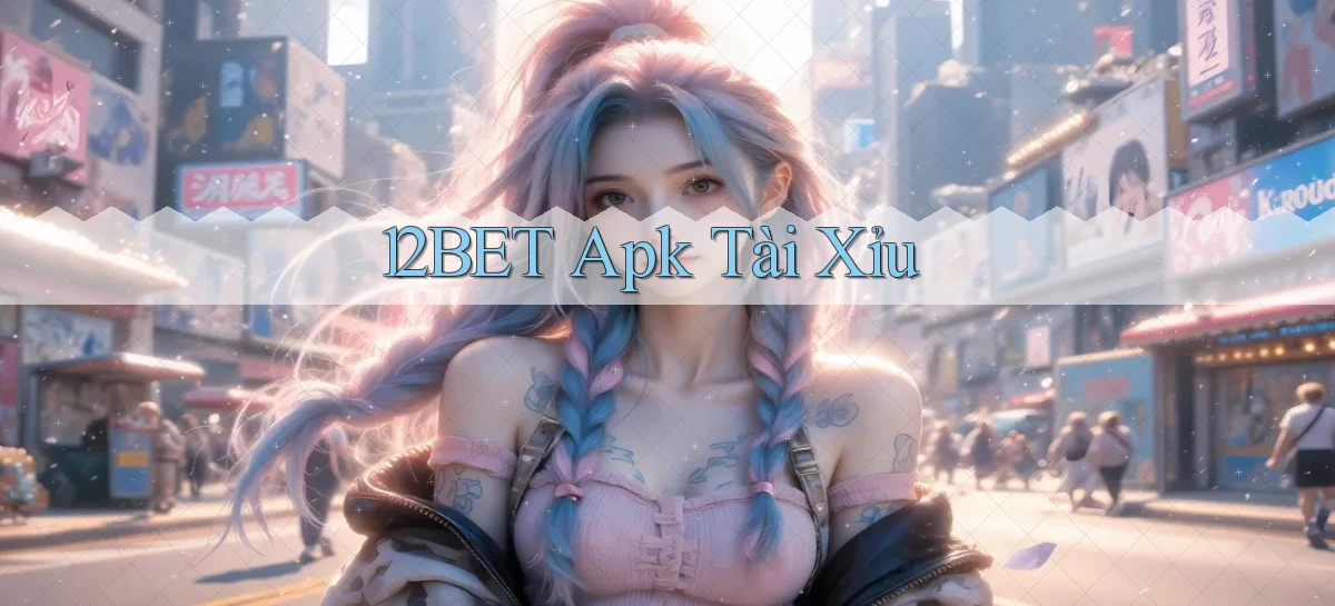 12bet apk tài xỉu