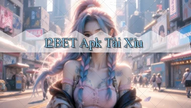 12bet apk tài xỉu