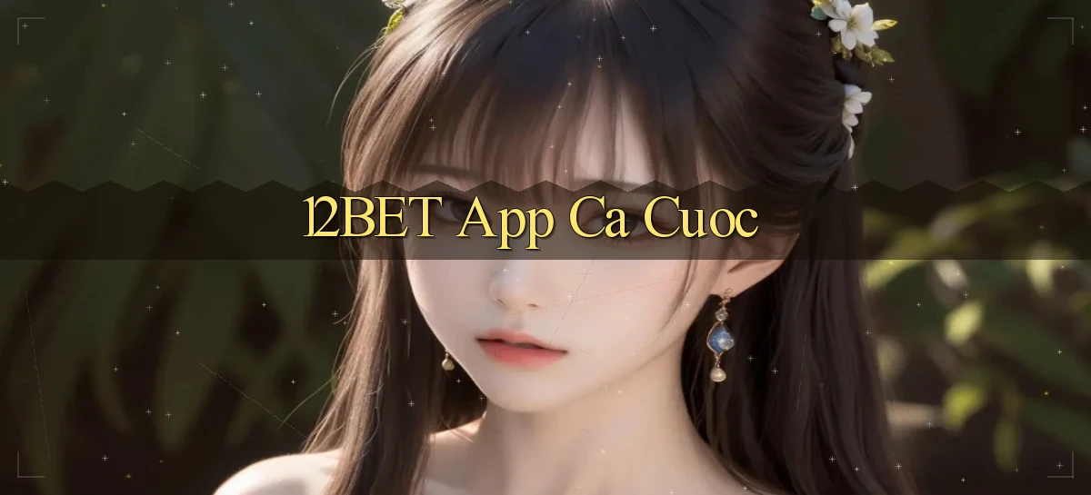 12bet app ca cuoc