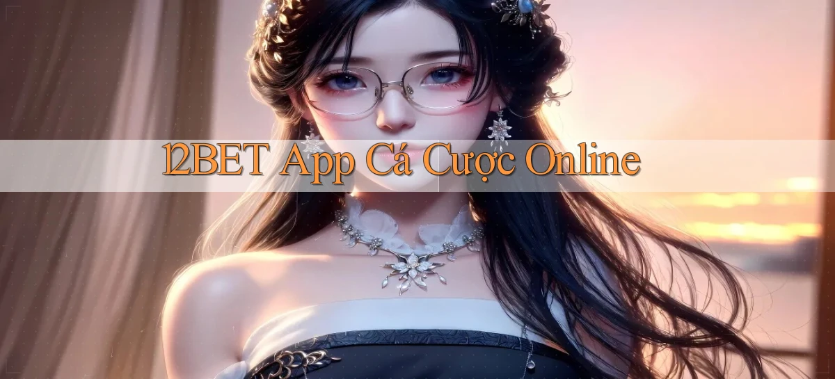 12bet app cá cược online