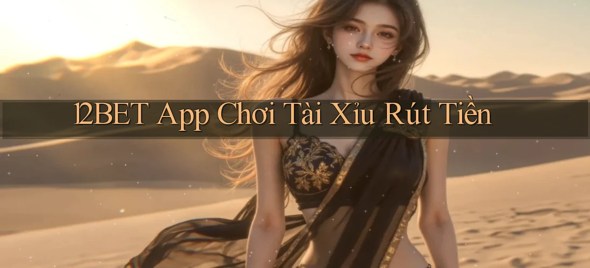 12bet app chơi tài xỉu rút tiền
