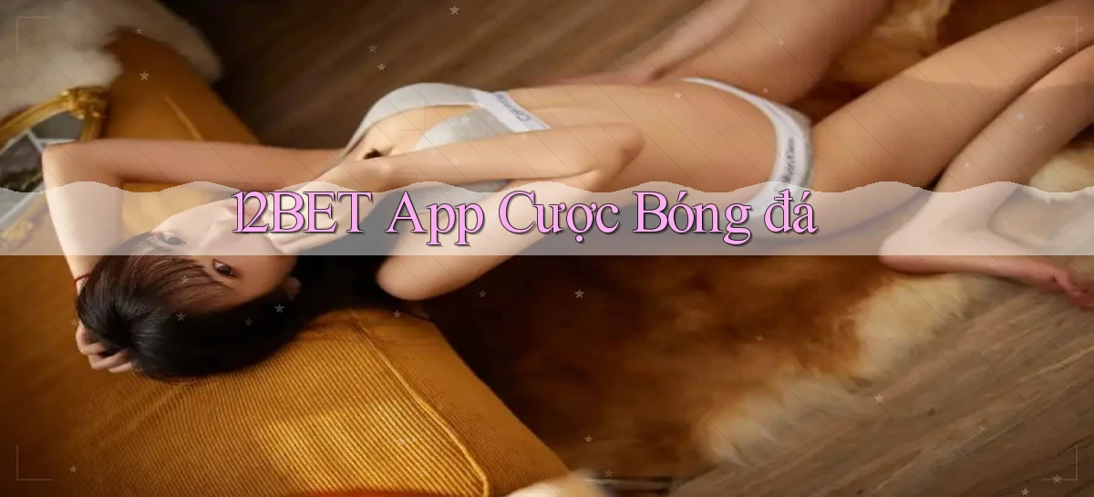 12bet app cược bóng đá