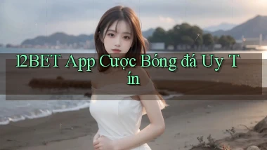 12bet app cược bóng đá uy tín