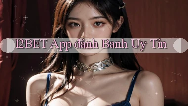 12bet app đánh banh uy tín
