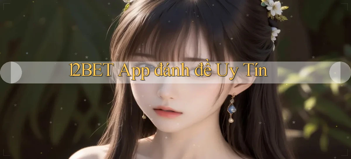 12bet app đánh đề uy tín