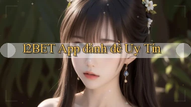 12bet app đánh đề uy tín