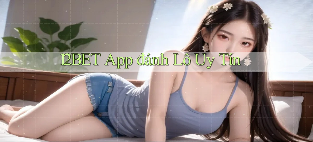 12bet app đánh lô uy tín