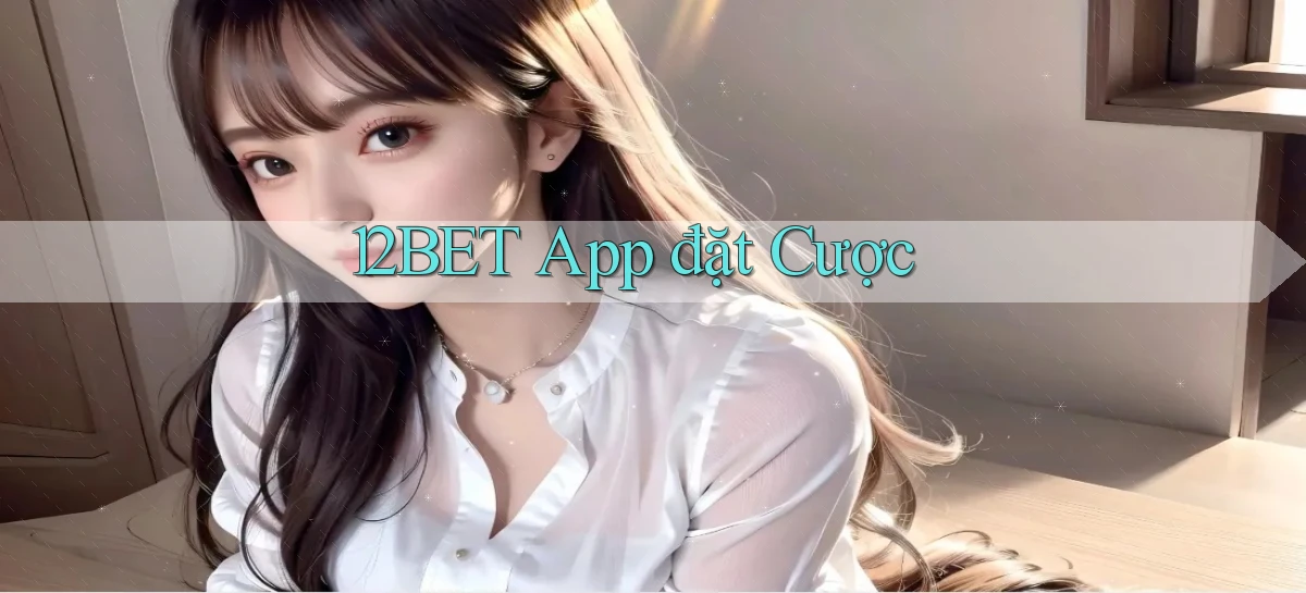 12bet app đặt cược