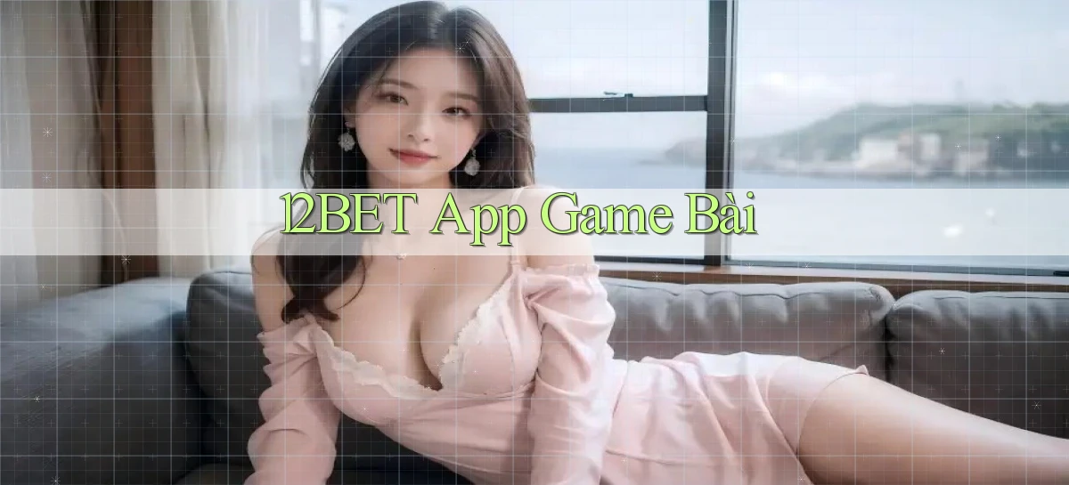 12bet app game bài