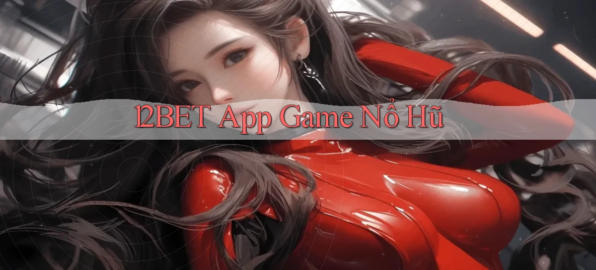 12bet app game nổ hũ