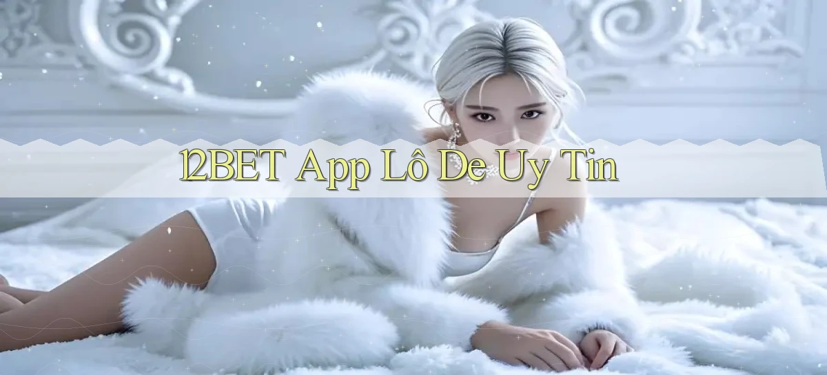 12bet app lô đề uy tín