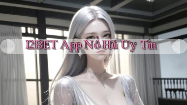 12bet app nổ hủ uy tín