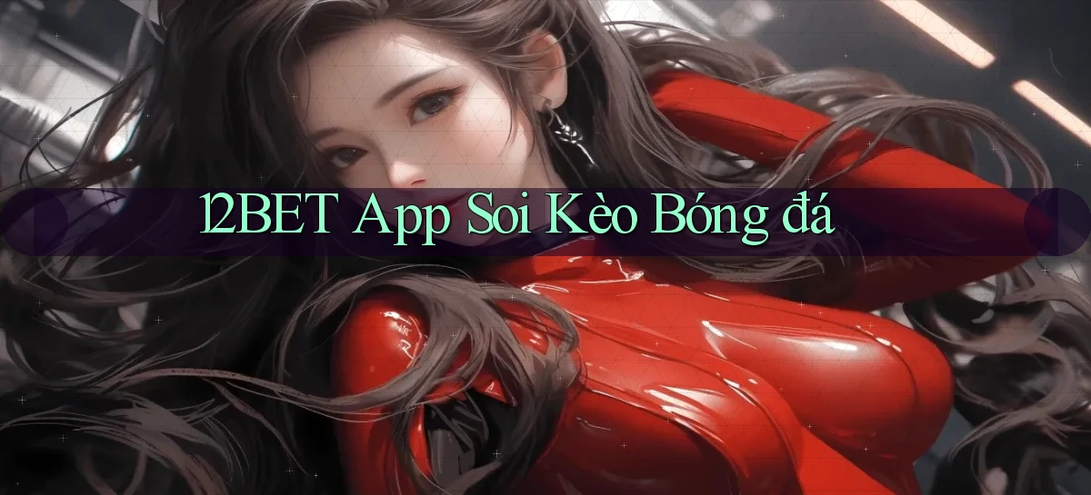 12bet app soi kèo bóng đá