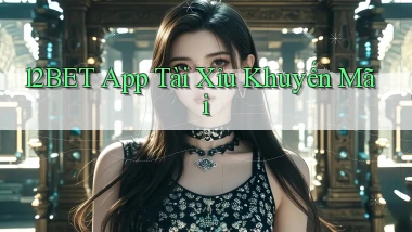 12bet app tài xỉu khuyến mãi