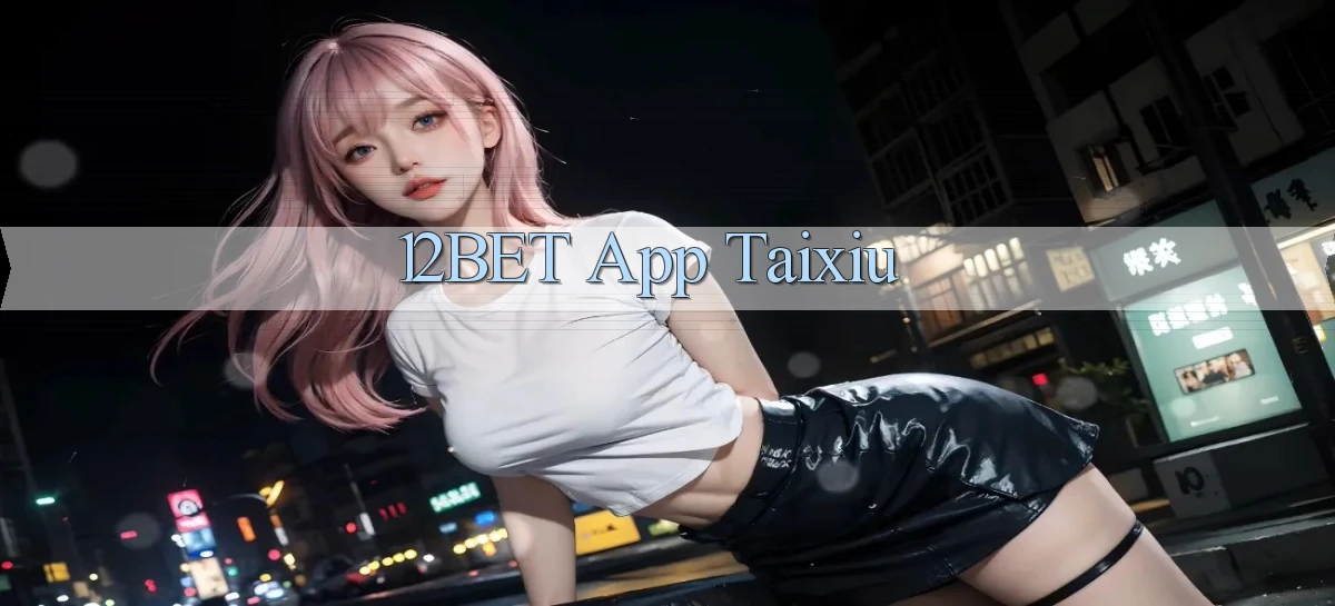 12bet app taixiu