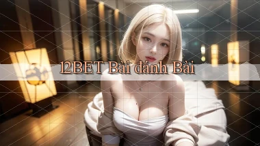 12bet bài đánh bài