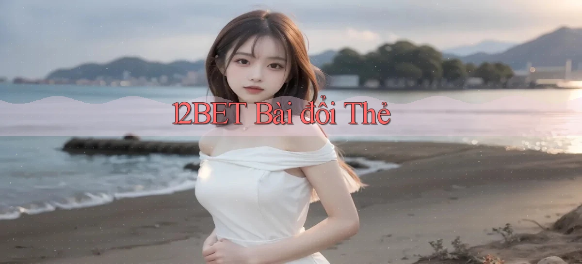 12bet bài đổi thẻ