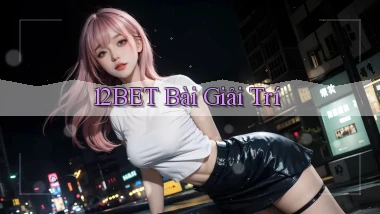 12bet bài giải trí