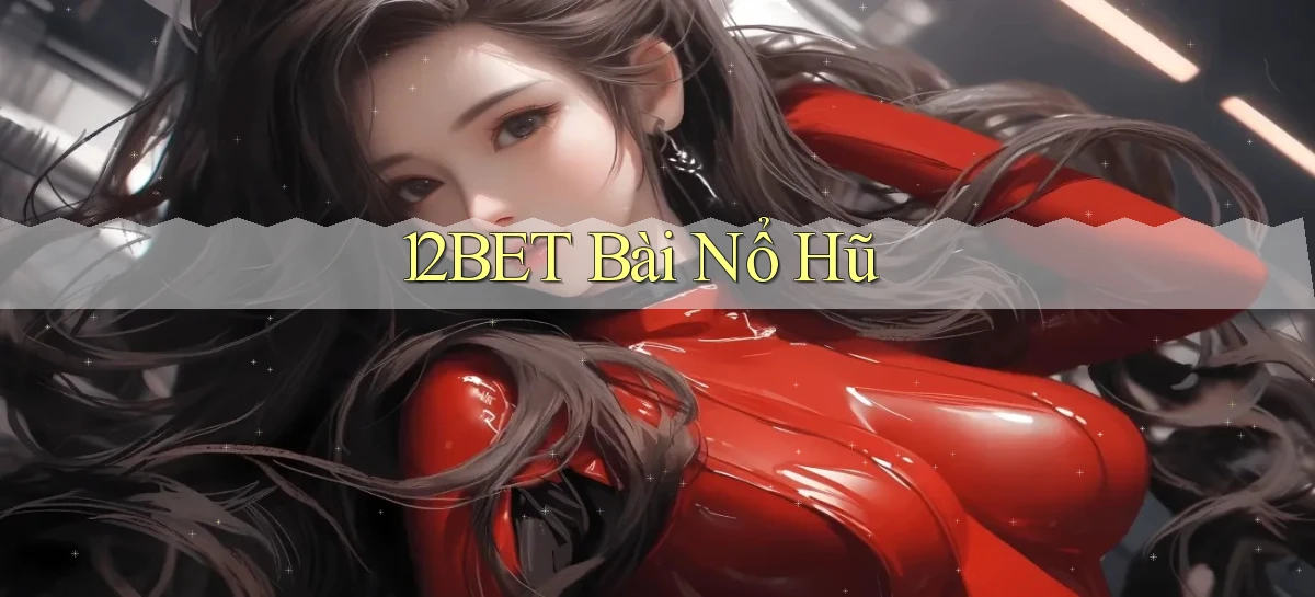 12bet bài nổ hũ
