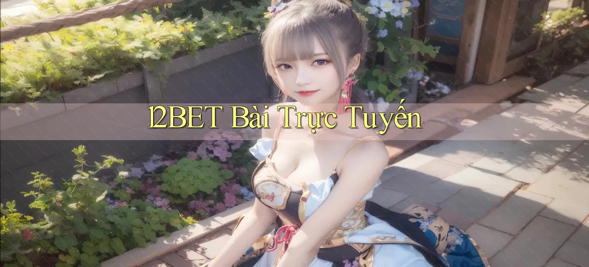 12bet bài trực tuyến