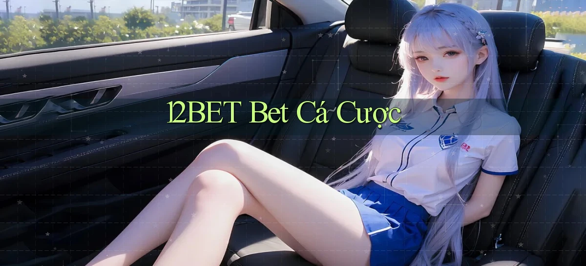 12bet bet cá cược