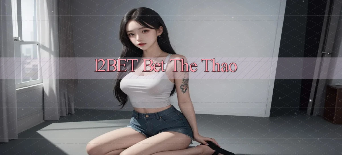 12bet bet the thao