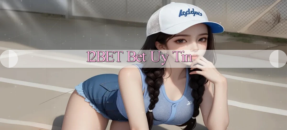 12bet bet uy tín