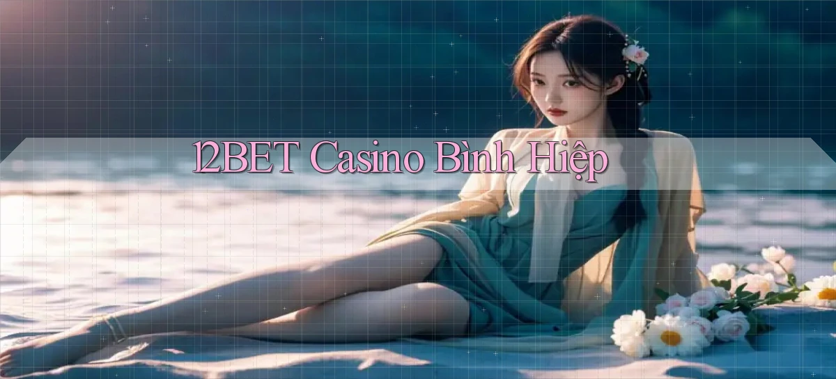 12bet casino bình hiệp