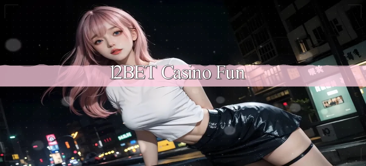 12bet casino fun