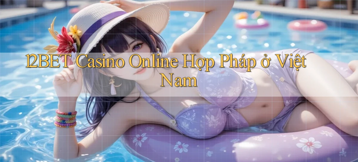 12bet casino online hợp pháp ở việt nam