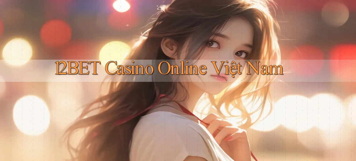 12bet casino online việt nam