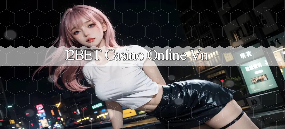 12bet casino online vn
