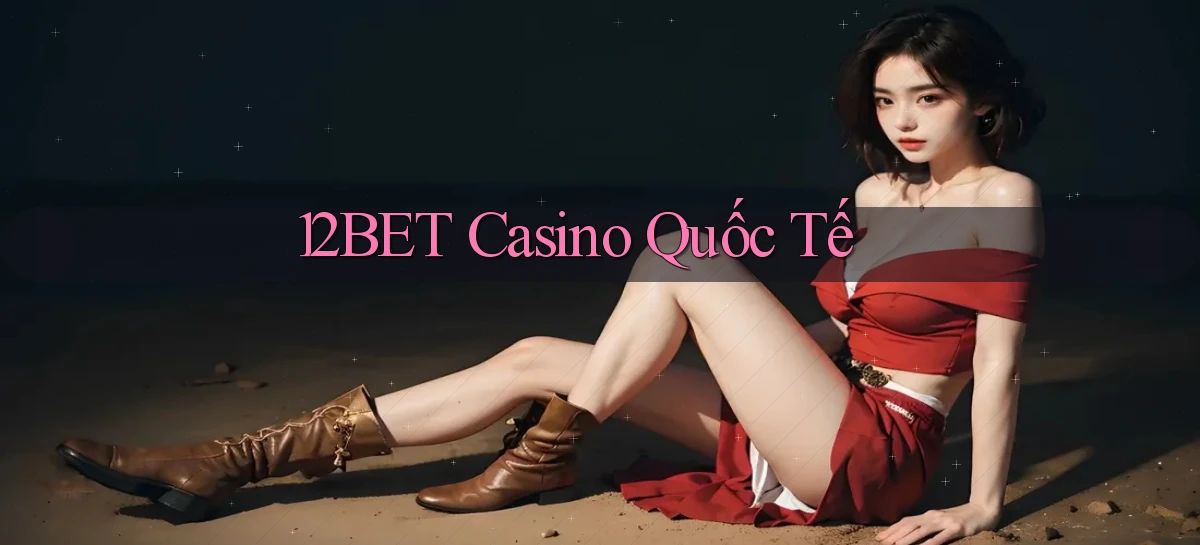 12bet casino quốc tế