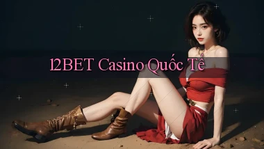 12bet casino quốc tế