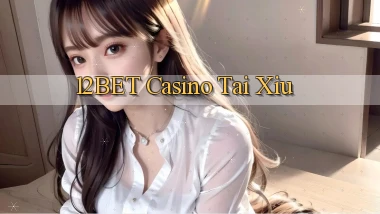 12bet casino tài xỉu