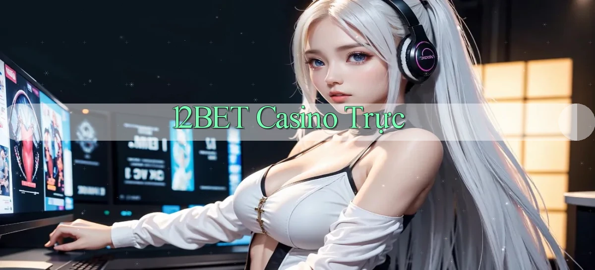 12bet casino trực