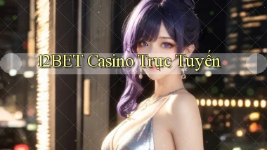 12bet casino trực tuyến