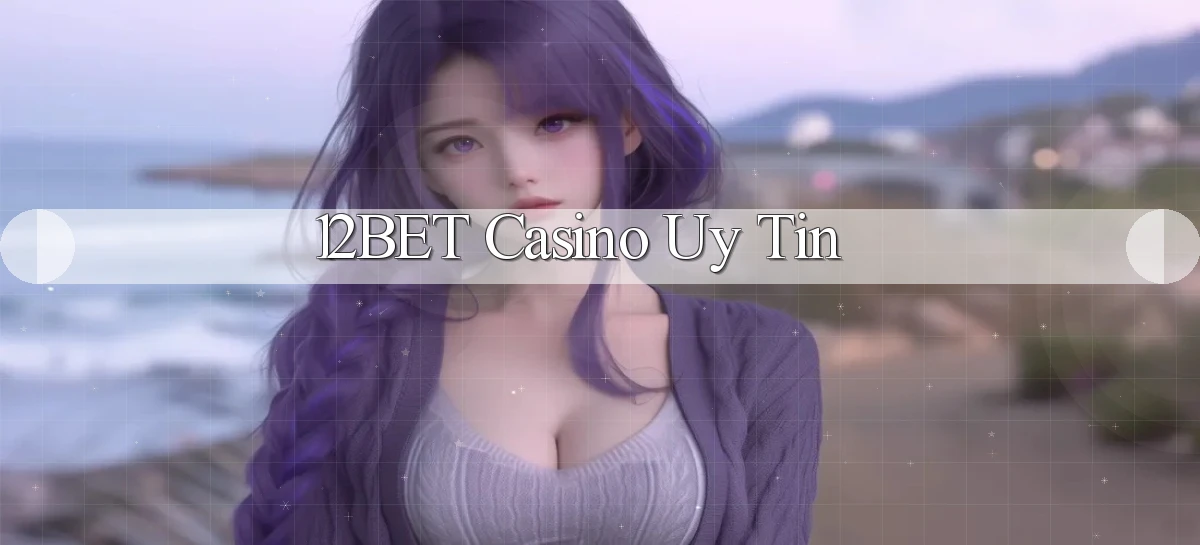 12bet casino uy tín