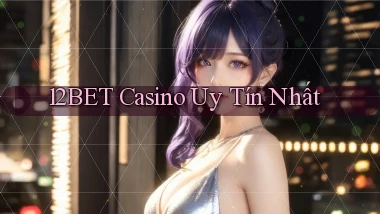 12bet casino uy tín nhất