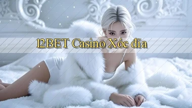 12bet casino xóc đĩa