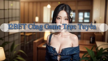 12bet  cổng game trực tuyến
