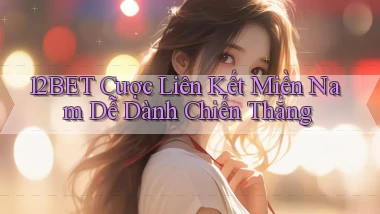 12bet  cược liên kết miền nam dễ dành chiến thắng
