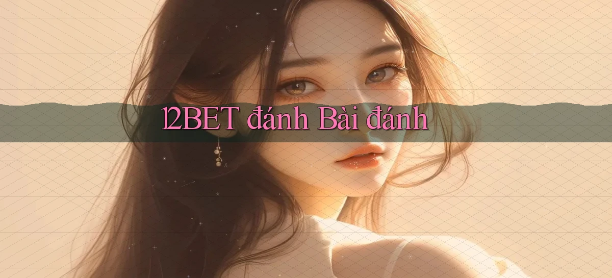 12bet  đánh bài đánh