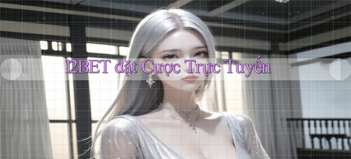 12bet  đặt cược trực tuyến