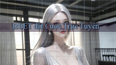 12bet  đặt cược trực tuyến