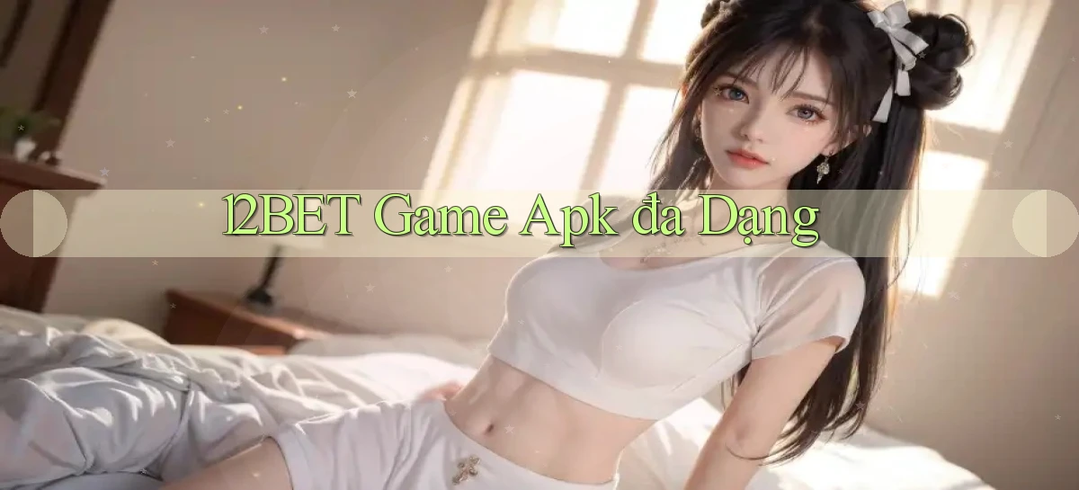 12bet  game apk đa dạng