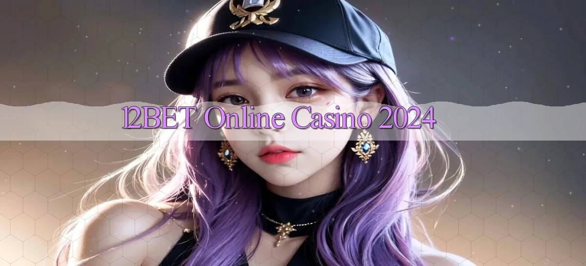 12bet Online Casino 2024